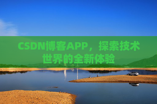 CSDN博客APP，探索技术世界的全新体验