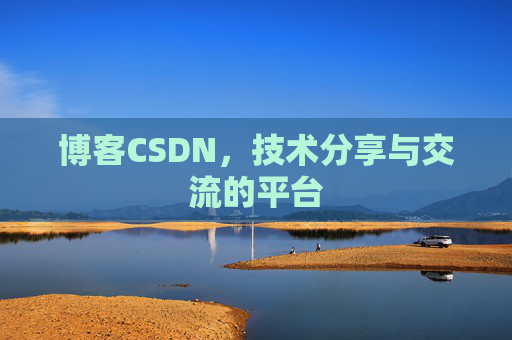 博客CSDN，技术分享与交流的平台